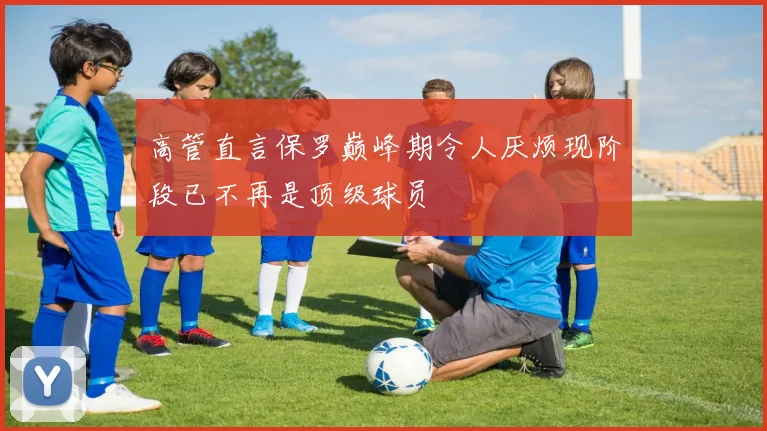高管直言保罗巅峰期令人厌烦现阶段已不再是顶级球员