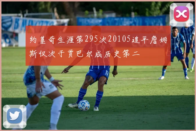 约基奇生涯第295次20105追平詹姆斯仅次于贾巴尔成历史第二