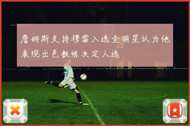 詹姆斯支持穆雷入选全明星认为他表现出色教练决定人选