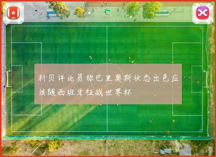 科贝评论员称巴里奥斯状态出色应该随西班牙征战世界杯